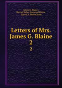 Letters of Mrs. James G. Blaine. 2