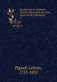 Les barons de Felsheim : histoire allemande qui n`est pas tire de l`allemand. 3
