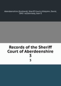 Records of the Sheriff Court of Aberdeenshire. 3