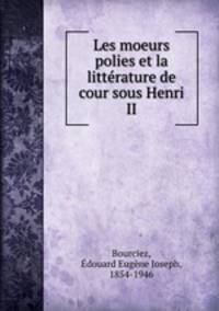 Les moeurs polies et la littrature de cour sous Henri II