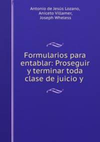 Formularios para entablar: Proseguir y terminar toda clase de juicio y .