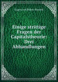 Einige strittige Fragen der Capitalstheorie: Drei Abhandlungen