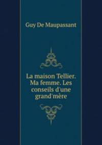La maison Tellier. Ma femme. Les conseils d