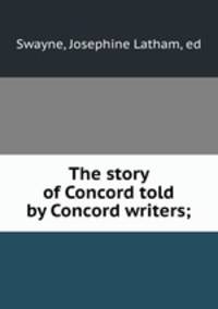 The story of Concord told by Concord writers;