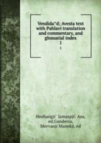Vendidad; Avesta text with Pahlavi translation and commentary, and glossarial index. 1