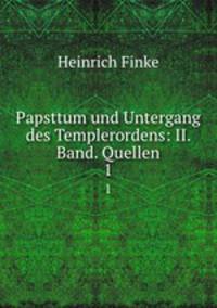 Papsttum und Untergang des Templerordens: II. Band. Quellen. 1