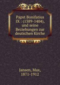 Papst Bonifatius IX : (1389-1404), und seine Beziehungen zur deutschen Kirche