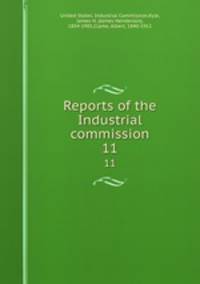 Reports of the Industrial commission. 11