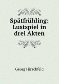Spatfruhling: Lustspiel in drei Akten