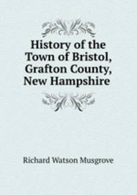 History of the Town of Bristol, Grafton County, New Hampshire .