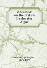 A treatise on the British freshwater Algae
