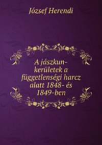 A jaszkun-keruletek a fuggetlensegi harcz alatt 1848- es 1849-ben