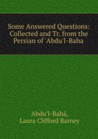 Some Answered Questions: Collected and Tr. from the Persian of 