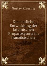 Die lautliche Entwicklung der lateinischen Proparoxytona im franzosischen .