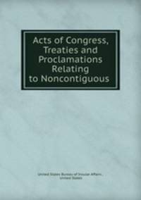 Acts of Congress, Treaties and Proclamations Relating to Noncontiguous .