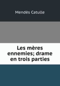 Les meres ennemies; drame en trois parties