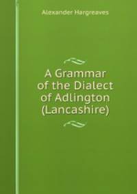 A Grammar of the Dialect of Adlington (Lancashire)