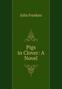 Pigs in Clover: A Novel