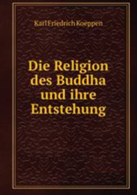 Die Religion des Buddha und ihre Entstehung