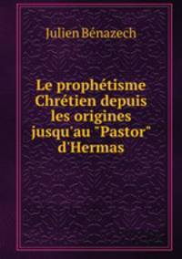 Le prophtisme Chrtien depuis les origines jusqu`au "Pastor" d`Hermas