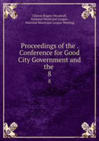 Proceedings of the . Conference for Good City Government and the .. 8