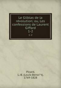 Le Gilblas de la rvolution; ou, Les confessions de Laurent Giffard. 1-2