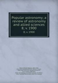 Popular astronomy; a review of astronomy and allied sciences. 8; v. 1900