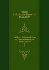 Le Gilblas de la rvolution; ou, Les confessions de Laurent Giffard. 3
