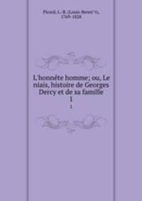 L`honnte homme; ou, Le niais, histoire de Georges Dercy et de sa famille. 1