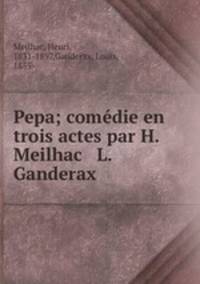 Pepa; comedie en trois actes par H. Meilhac & L. Ganderax