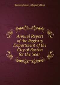 Annual Report of the Registry Department of the City of Boston for the Year .