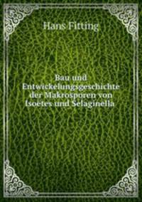 Bau und Entwickelungsgeschichte der Makrosporen von Isoetes und Selaginella .