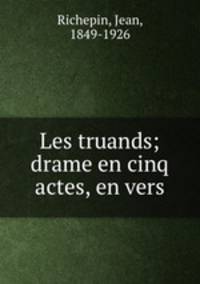 Les truands; drame en cinq actes, en vers