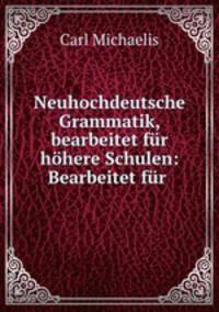 Neuhochdeutsche Grammatik, bearbeitet fur hohere Schulen: Bearbeitet fur .