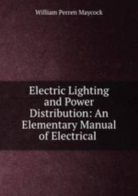 Electric Lighting and Power Distribution: An Elementary Manual of Electrical .