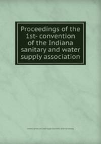 Proceedings of the 1st- convention of the Indiana sanitary and water supply association