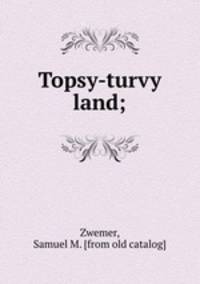 Topsy-turvy land;