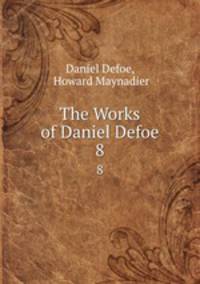The Works of Daniel Defoe. 8