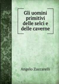 Gli uomini primitivi delle selci e delle caverne