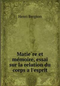 Matie?re et me?moire, essai sur la relation du corps a l
