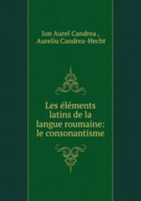 Les elements latins de la langue roumaine: le consonantisme