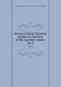 Stories of Early Christian Leaders in the Days of the Apostles: Junior .. pt. 2
