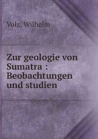 Zur geologie von Sumatra : Beobachtungen und studien