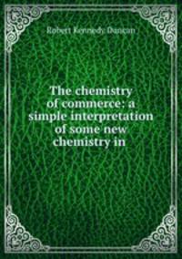 The chemistry of commerce: a simple interpretation of some new chemistry in .