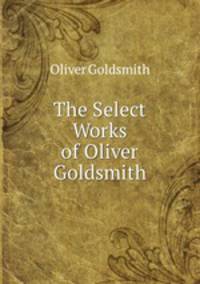 The Select Works of Oliver Goldsmith
