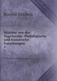 Walther von der Vogelweide: Philologische und historische Forschungen. 1