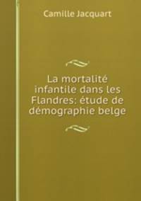 La mortalite infantile dans les Flandres: etude de demographie belge