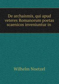 De archaismis, qui apud veteres Romanorum poetas scaenicos inveniuntur in .