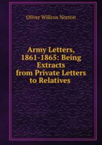 Army Letters, 1861-1865: Being Extracts from Private Letters to Relatives .