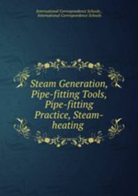 Steam Generation, Pipe-fitting Tools, Pipe-fitting Practice, Steam-heating .